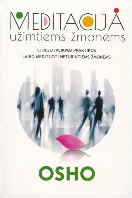 Meditacija užimtiems žmonėms. Streso įveikimo praktikos laiko medituoti neturintiems žmonėms