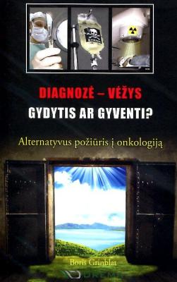 Diagnozė – vėžys, gydytis ar gyventi? Alternatyvus požiūris į onkologiją