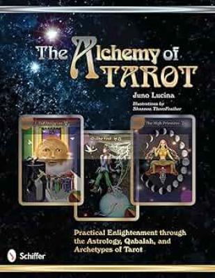 The Alchemy of Tarot: Practical Enlightenment Through the Astrology, Qabalah, & Archetypes of Tarot
